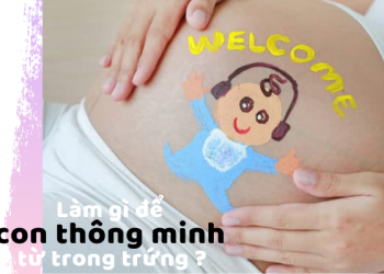 Làm gì để con thông minh từ trong "trứng"? 128 Làm gì để con thông minh từ trong “trứng”?