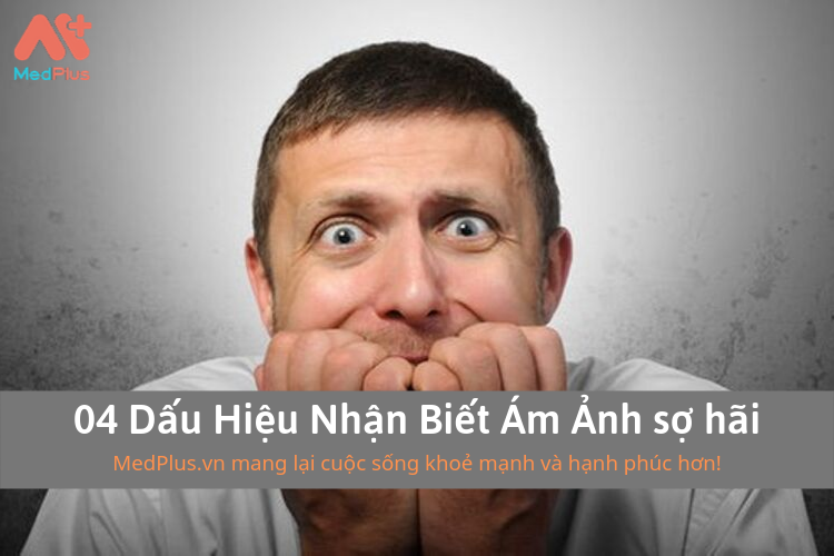 04 Dấu Hiệu Nhận Biết Ám Ảnh sợ hãi