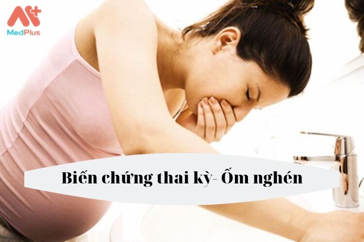 Biến chứng thai kỳ Ốm nghén - Medplus