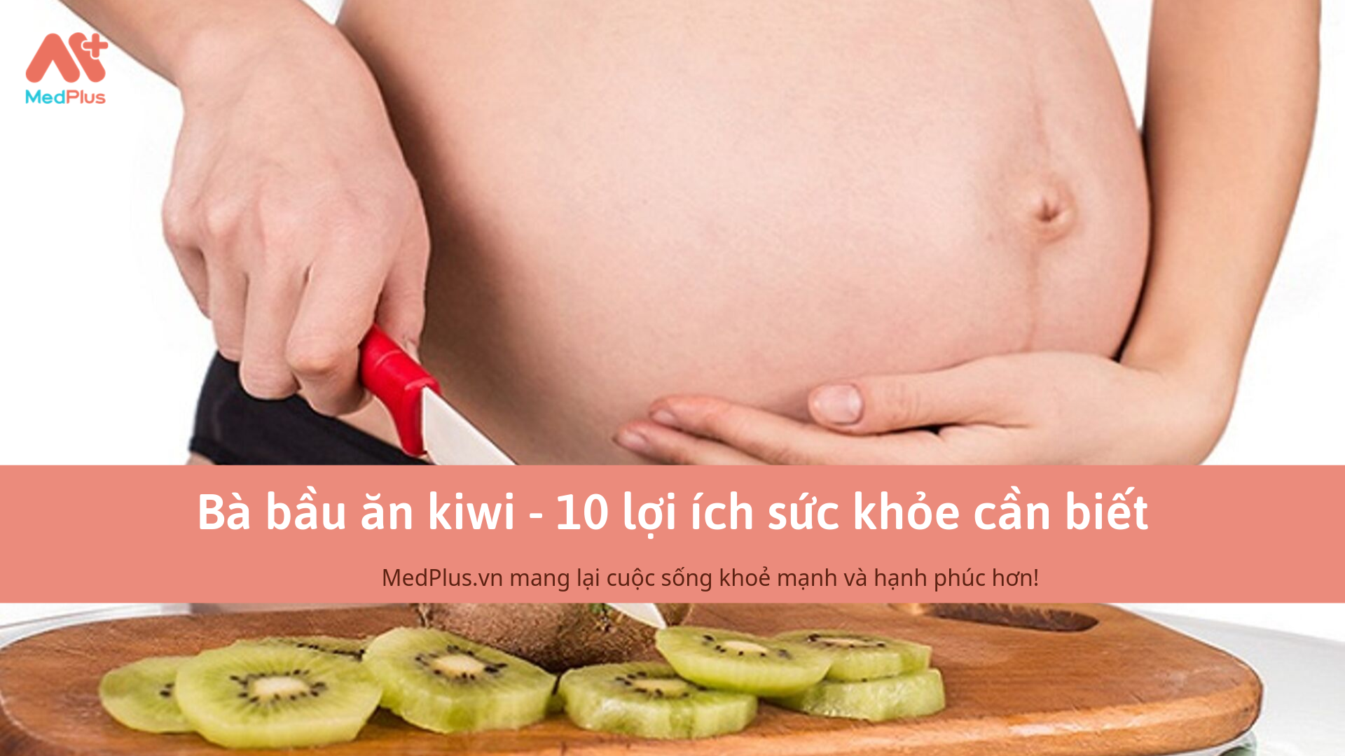 Bà bầu ăn kiwi - 10 lợi ích sức khỏe cần biết - Medplus.vn