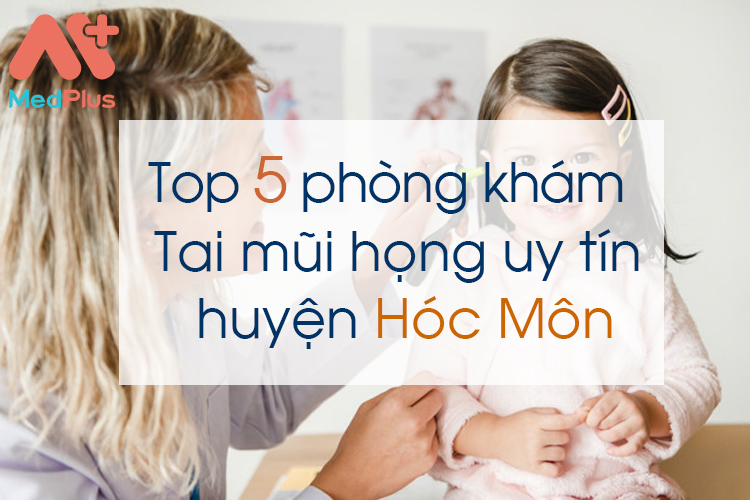 Phòng khám Tai Mũi Họng uy tín huyện Hóc Môn