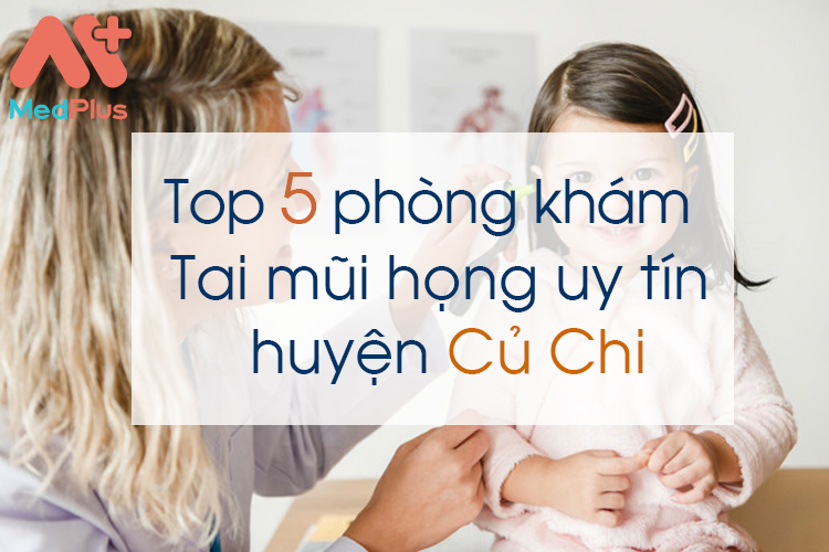 Phòng khám tai mũi họng uy tín huyện Củ Chi