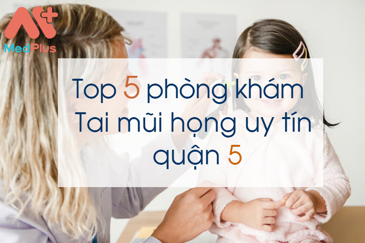 Top 5 phòng khám tai mũi họng uy tín quận 5 6 Phòng khám tai mũi họng uy tín quận 5