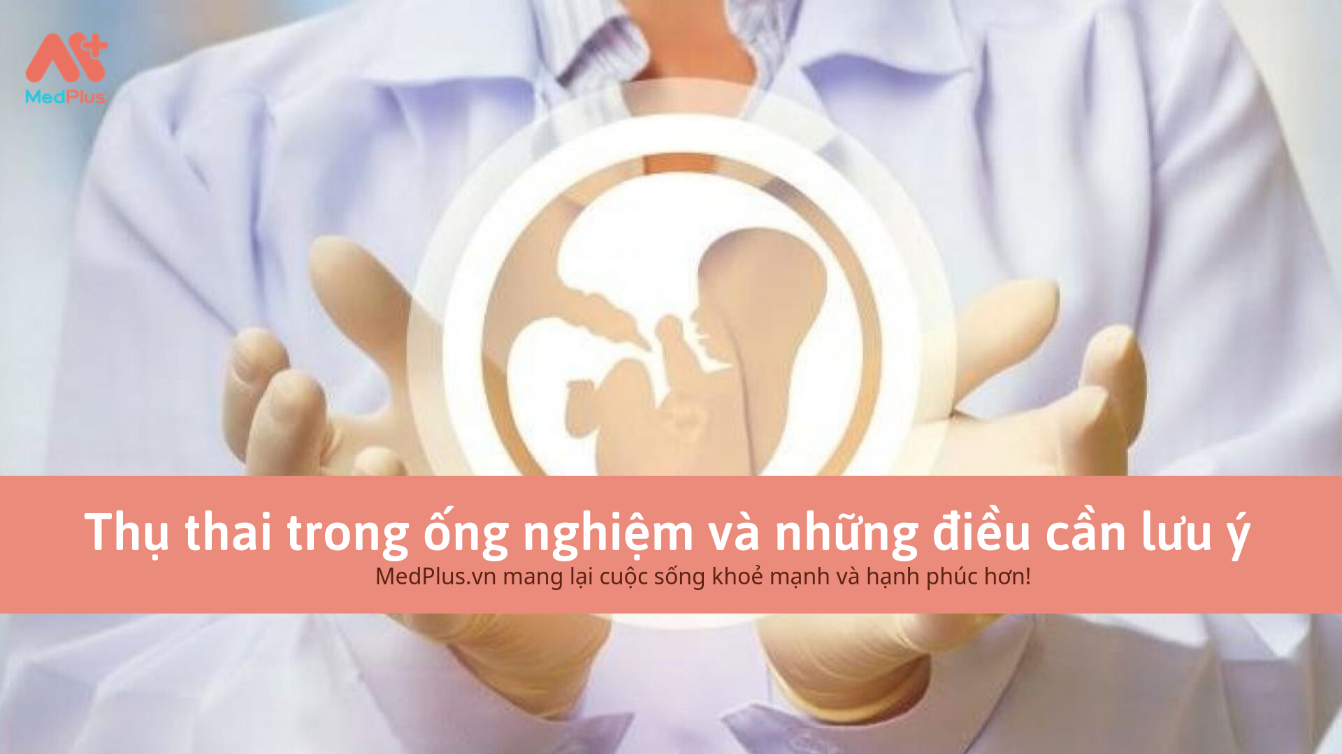 Thụ thai trong ống nghiệm và những điều cần lưu ý