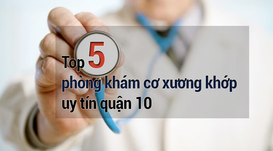 Top 5 phòng khám cơ xương khớp uy tín quận 10