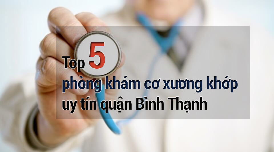 Top 5 phòng khám cơ xương khớp uy tín quận Bình Thạnh