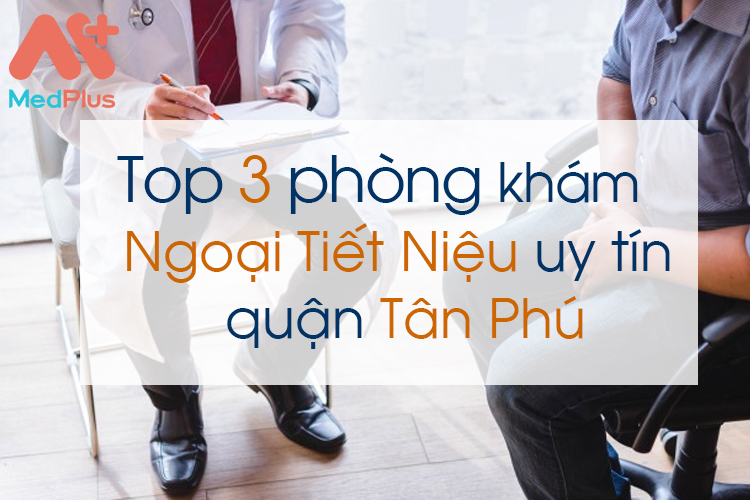 Phòng khám ngoại tiết niệu uy tín quận Tân Phú