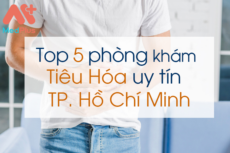 Top 5 phòng khám Tiêu Hóa uy tín TP. Hồ Chí Minh - Medplus.vn