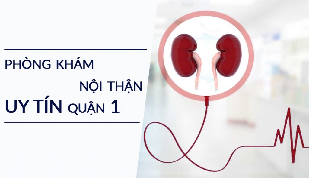 Top 3 phòng khám nội thận uy tín quận 1