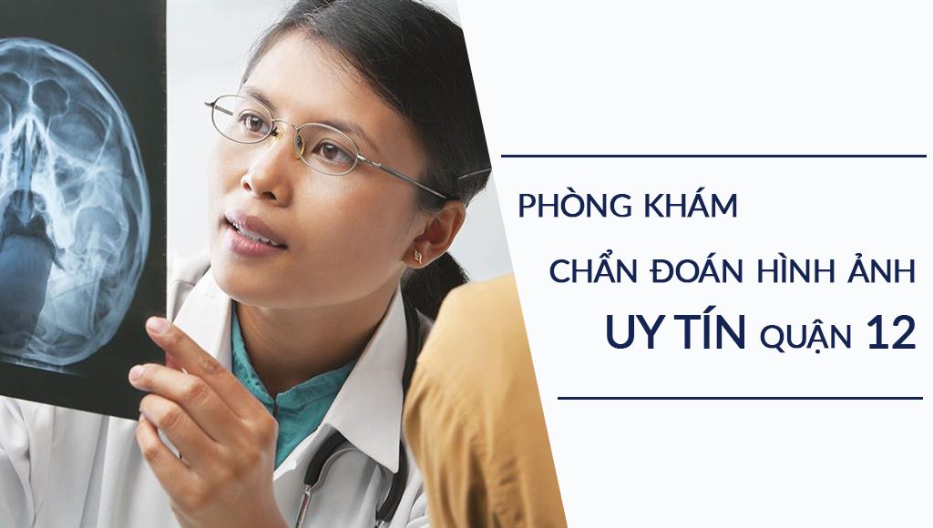 Top 4 phòng khám Chẩn đoán hình ảnh uy tín quận 12