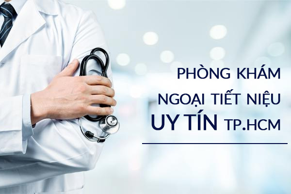 Top 5 phòng khám ngoại tiết niệu uy tín TP. Hồ Chí Minh