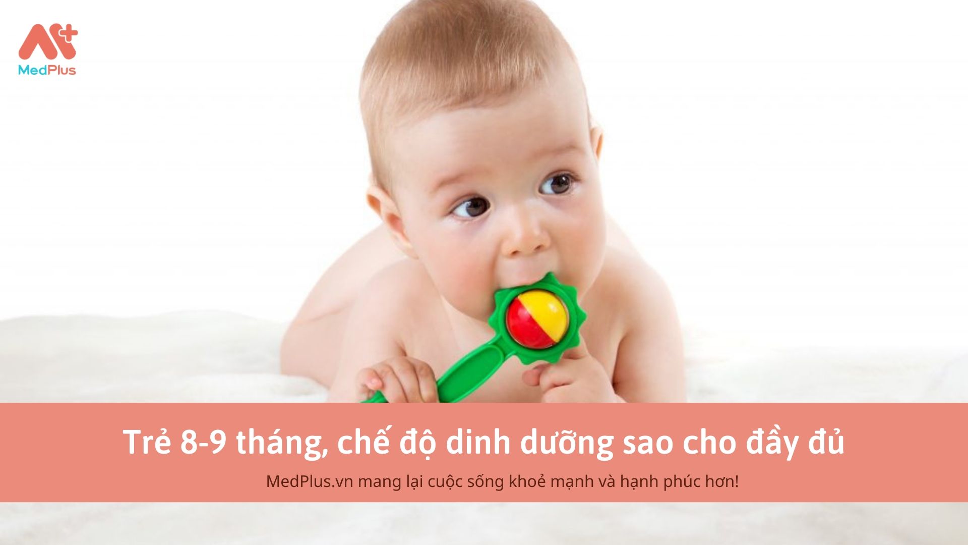 Trẻ 8-9 tháng, chế độ dinh dưỡng sao cho đầy đủ