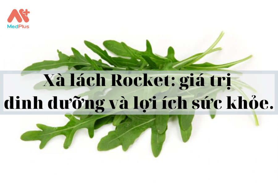 Xà lách Rocket: giá trị dinh dưỡng và lợi ích sức khỏe.