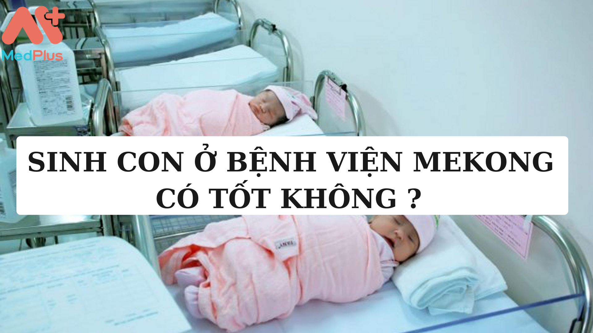 Sinh con ở Bệnh viện Mekong có tốt không ?