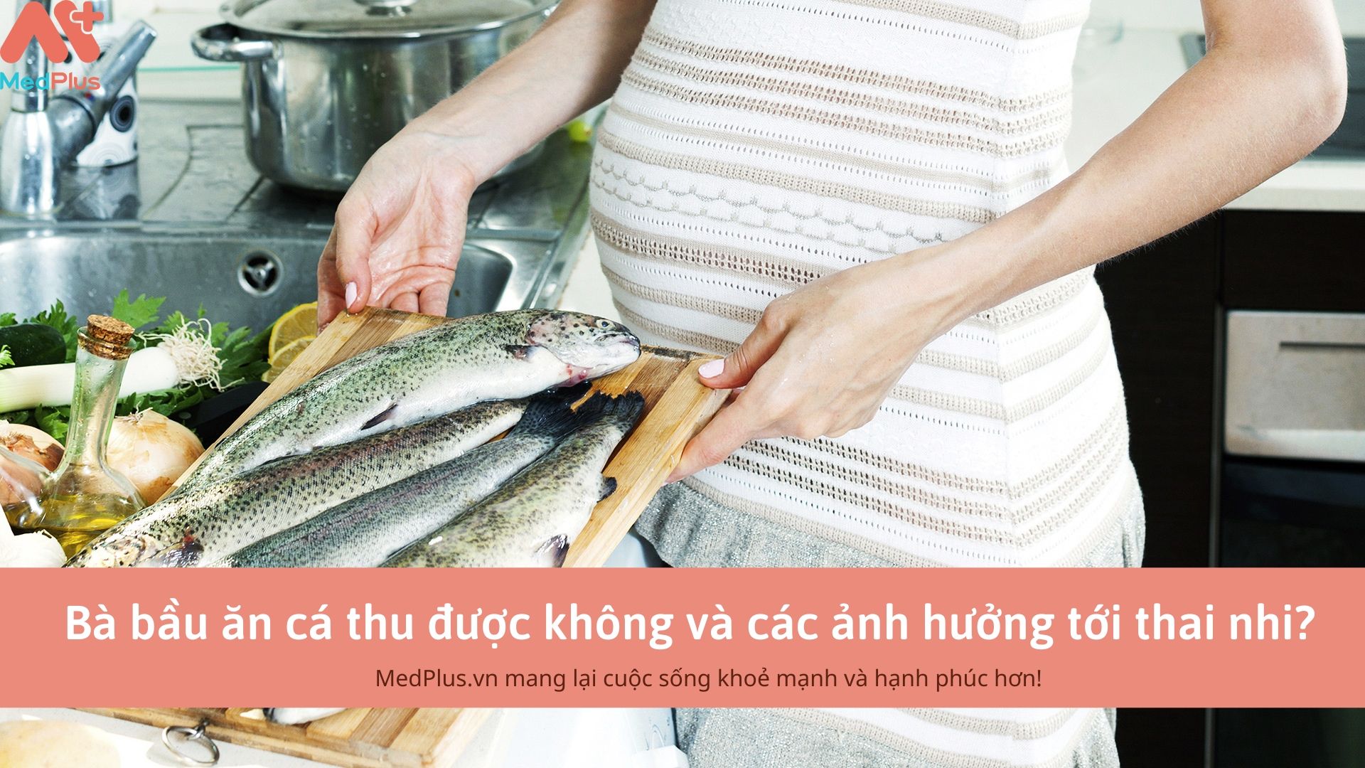 Bà bầu ăn cá thu được không và các ảnh hưởng tới thai nhi?