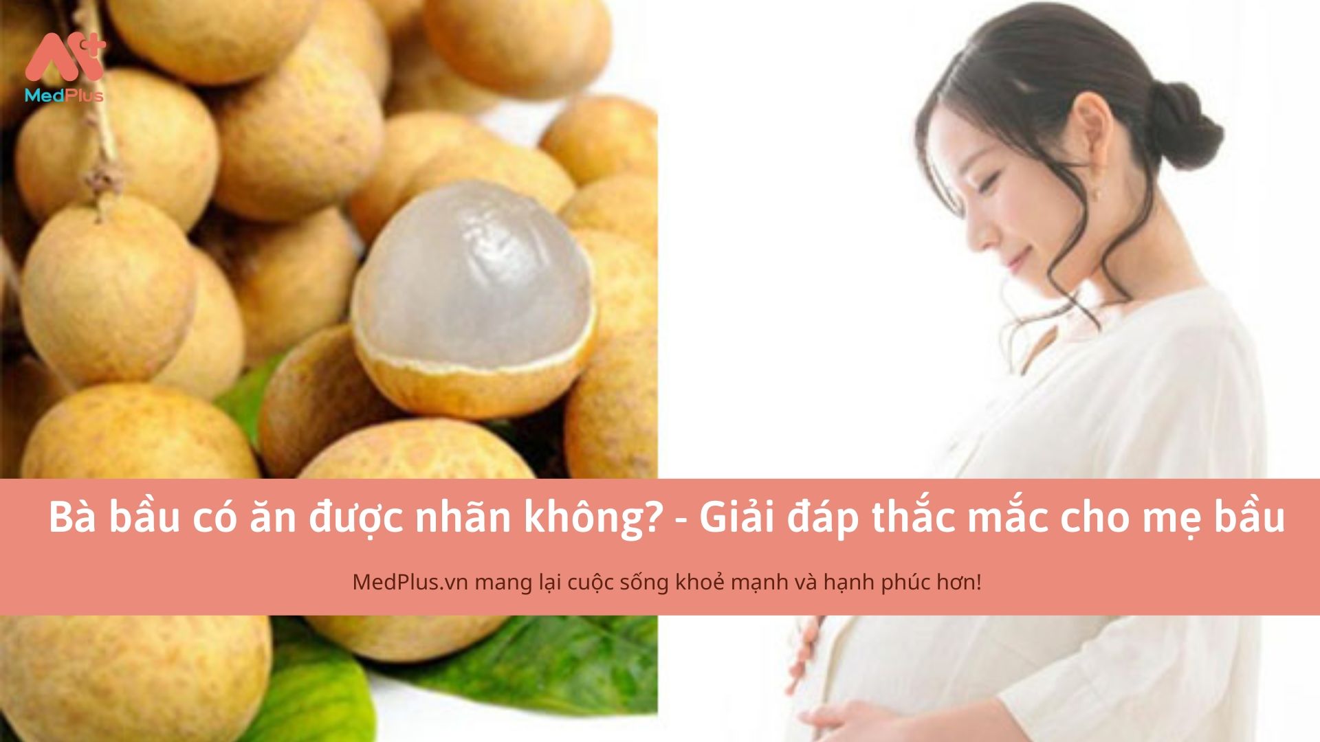 Bà bầu có ăn được nhãn không - Giải đáp thắc mắc cho mẹ bầu