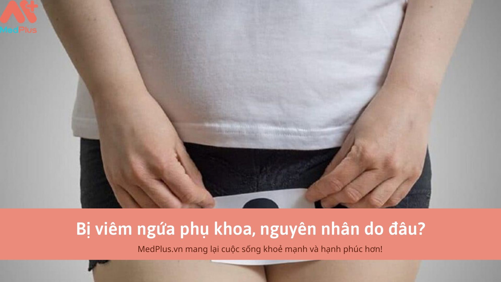 Bị viêm ngứa phụ khoa, nguyên nhân do đâu?