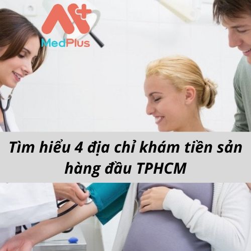 Tìm hiểu 4 địa chỉ khám tiền sản hàng đầu TPHCM 137 Tìm hiểu 4 địa chỉ khám tiền sản hàng đầu TPHCM