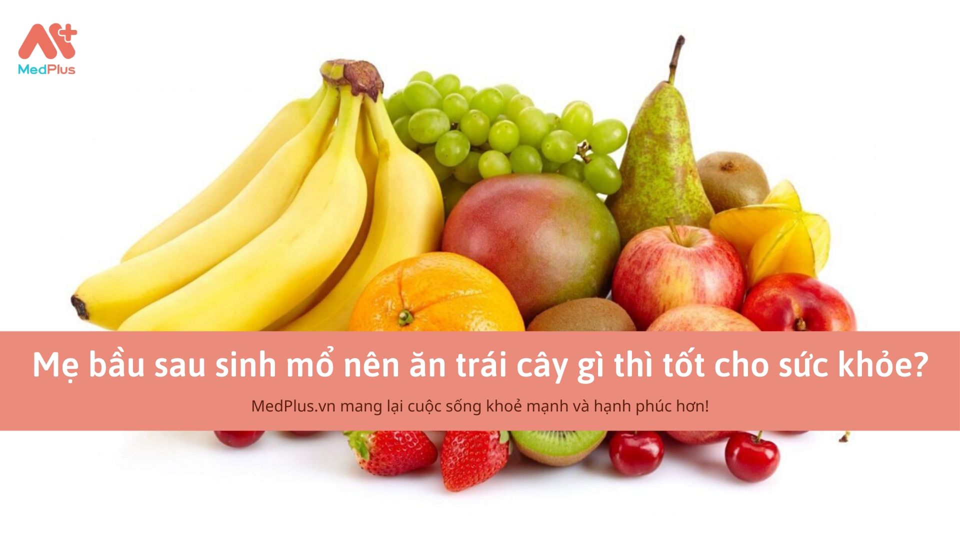 Mẹ bầu sau sinh mổ nên ăn trái cây gì thì tốt cho sức khỏe?