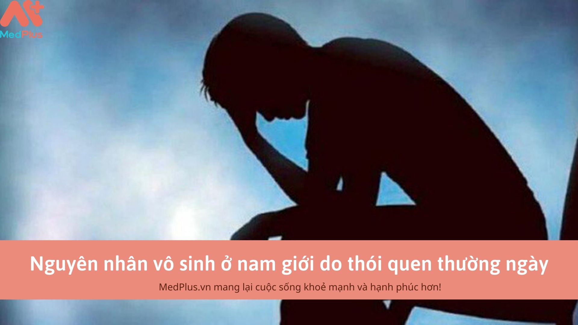 Nguyên nhân vô sinh ở nam giới do thói quen thường ngày