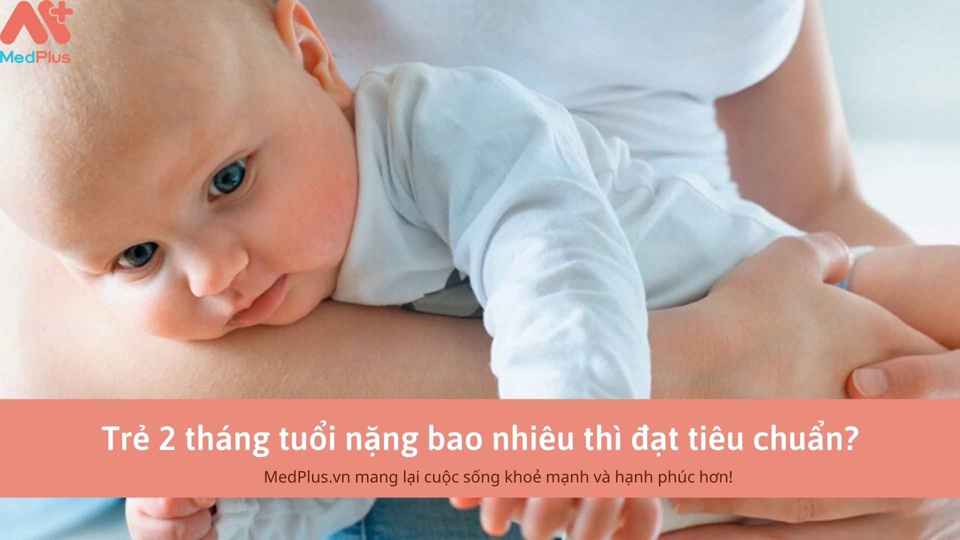 Trẻ 2 tháng tuổi nặng bao nhiêu thì đạt tiêu chuẩn?