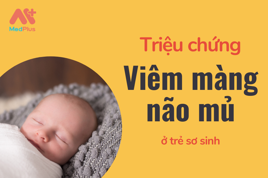 Triệu chứng viêm màng não mủ ở trẻ em sơ sinh