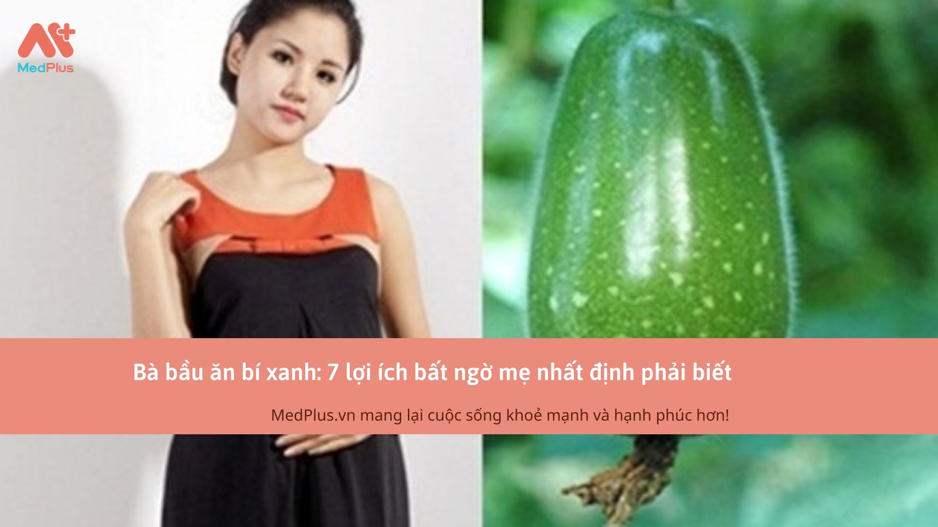 Bà bầu ăn bí xanh: 7 lợi ích bất ngờ mẹ nhất định phải biết