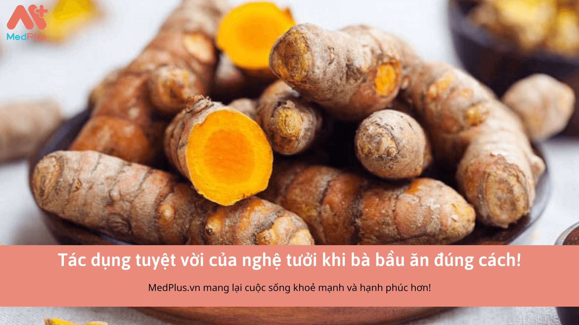 Tác dụng tuyệt vời của nghệ tươi khi bà bầu ăn đúng cách! 131 Tác dụng tuyệt vời của nghệ tưởi khi bà bầu ăn đúng cách!