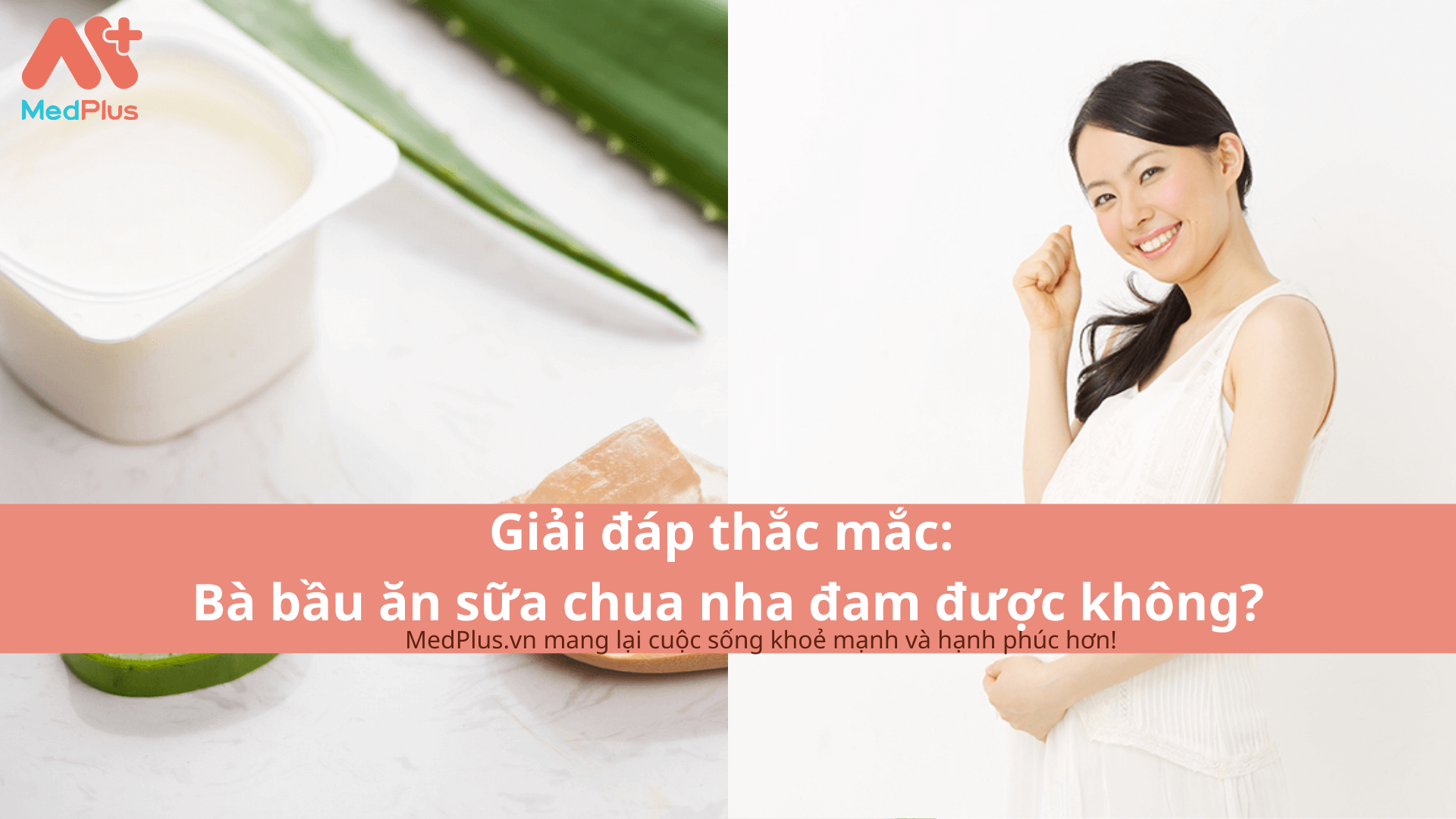 Giải đáp thắc mắc: Bà bầu ăn sữa chua nha đam được không?
