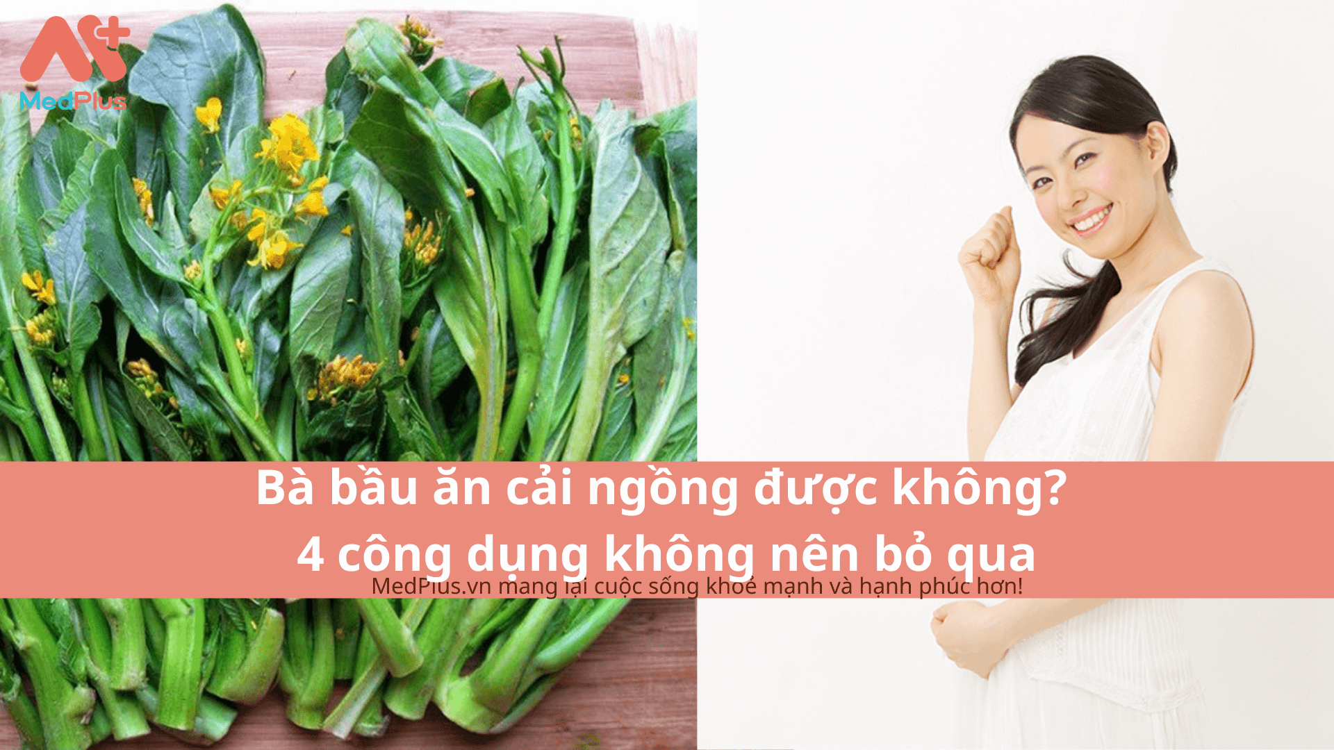 Bà bầu ăn cải ngồng được không? 4 công dụng không nên bỏ qua