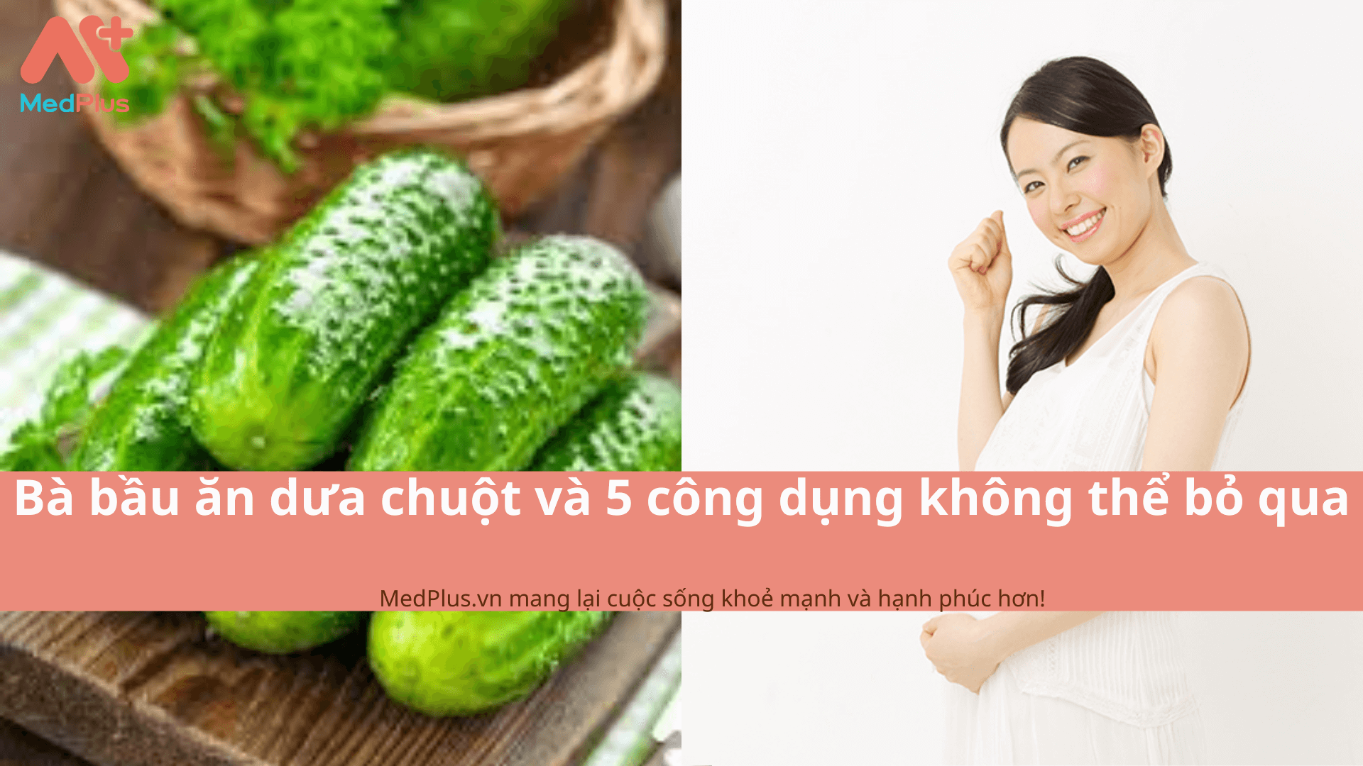 Bà bầu ăn dưa chuột và 5 công dụng không thể bỏ qua