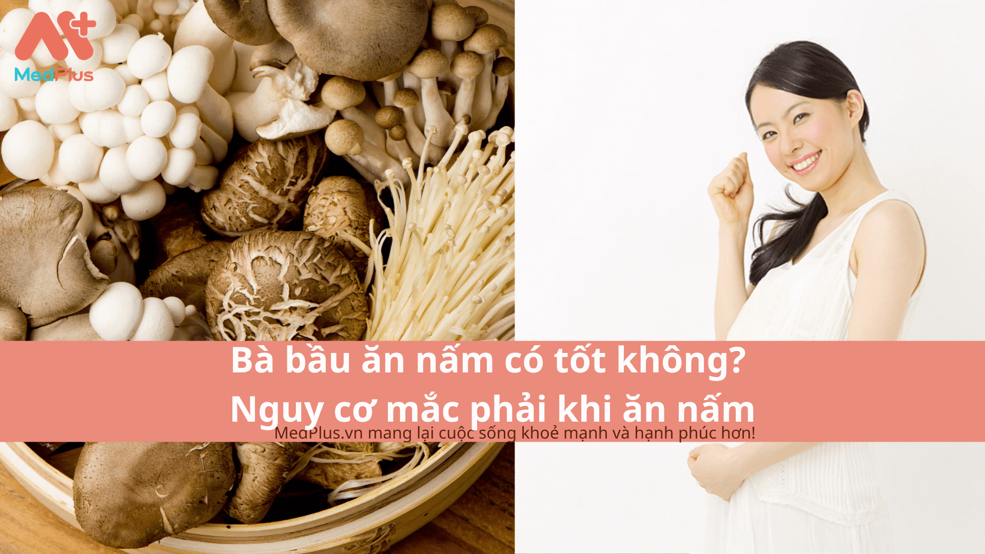 Bà bầu ăn nấm có tốt không? Nguy cơ mắc phải khi ăn nấm