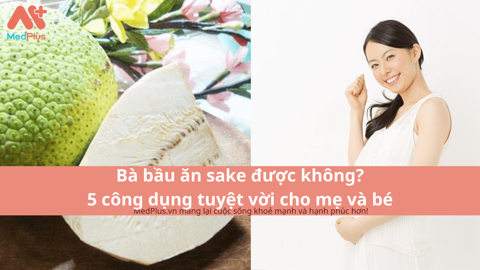 Bà bầu ăn sake được không? 5 công dụng tuyệt vời cho mẹ và bé