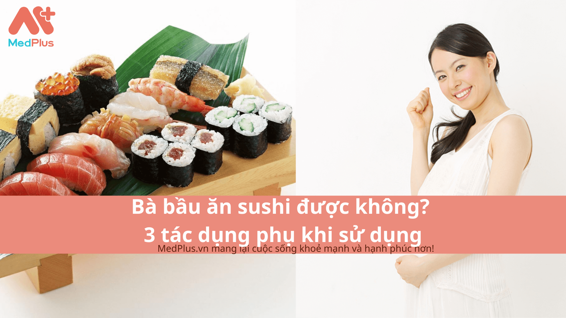 Bà bầu ăn sushi được không? 3 tác dụng phụ khi sử dụng