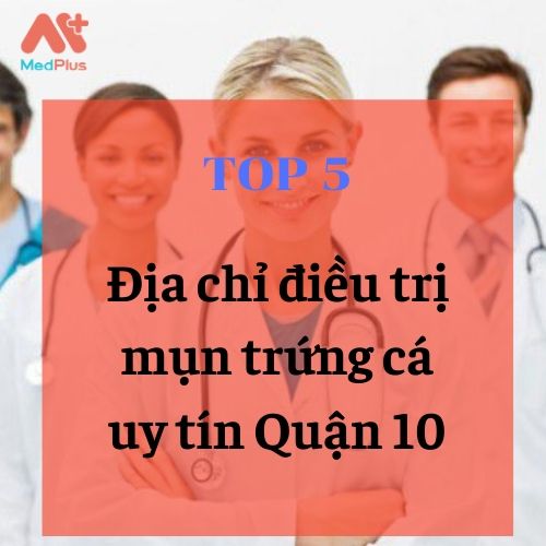 bác sĩ trị mụn trứng cá giỏi Quận 10