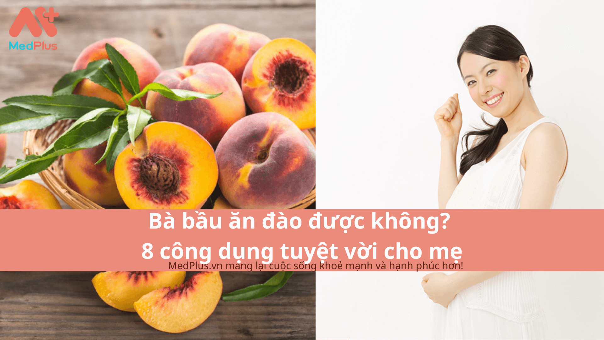 Bà bầu ăn đào được không? 8 công dụng tuyệt vời cho mẹ