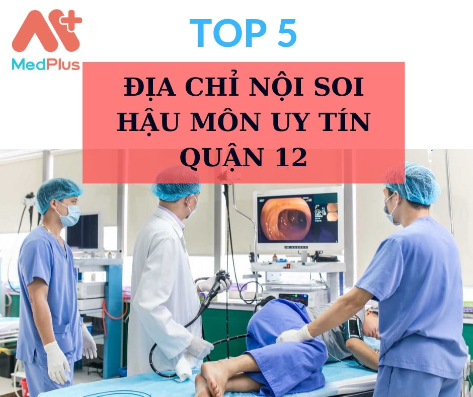 Top 5 địa chỉ nội soi hậu môn uy tín quận 12 4 Nội soi hậu môn quận 12
