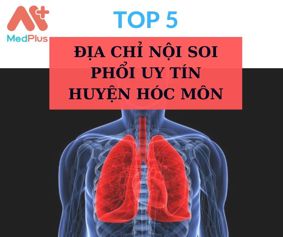 Top 5 địa chỉ nội soi phổi uy tín huyện Hóc Môn 131 Nội soi phổi huyện Hóc Môn