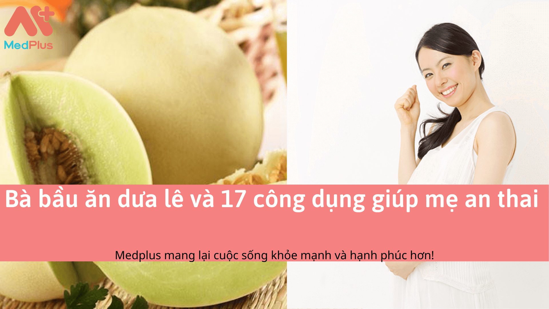 Bà bầu ăn dưa lê và 17 công dụng giúp mẹ an thai