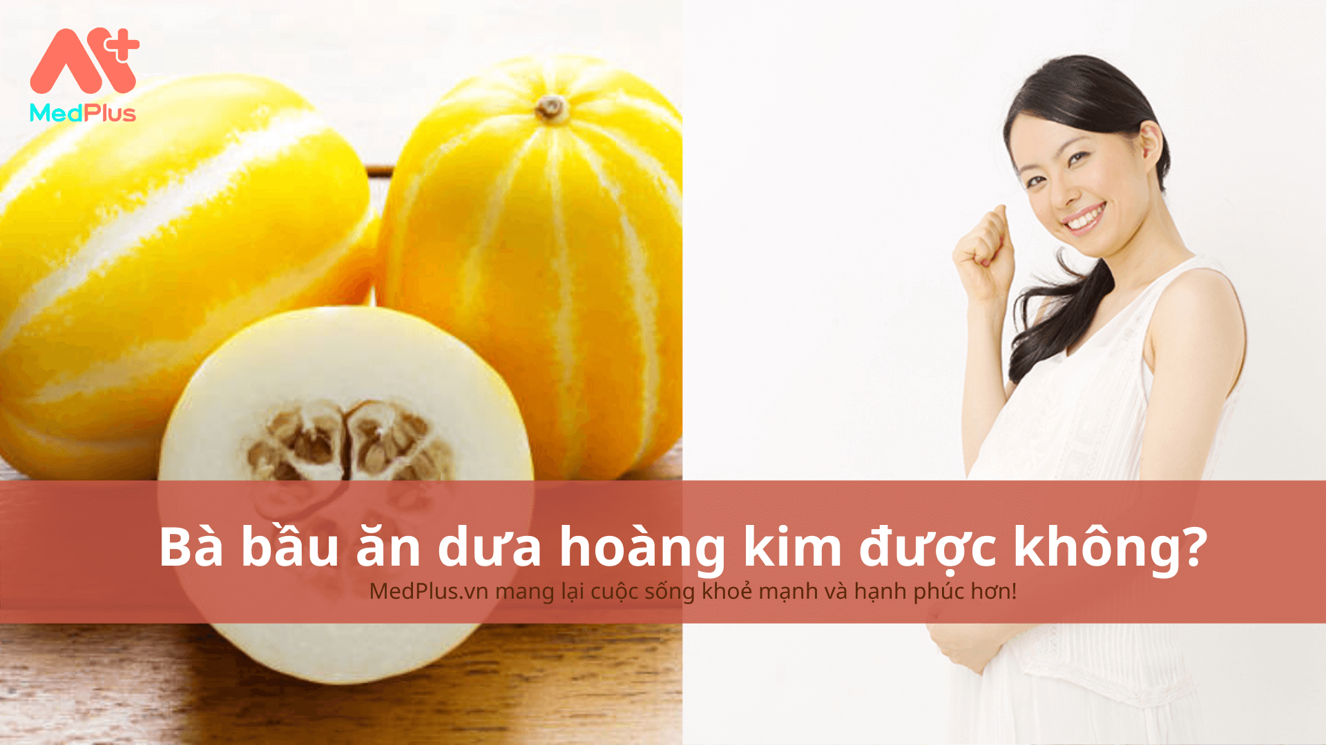 Bà bầu ăn dưa hoàng kim được không?