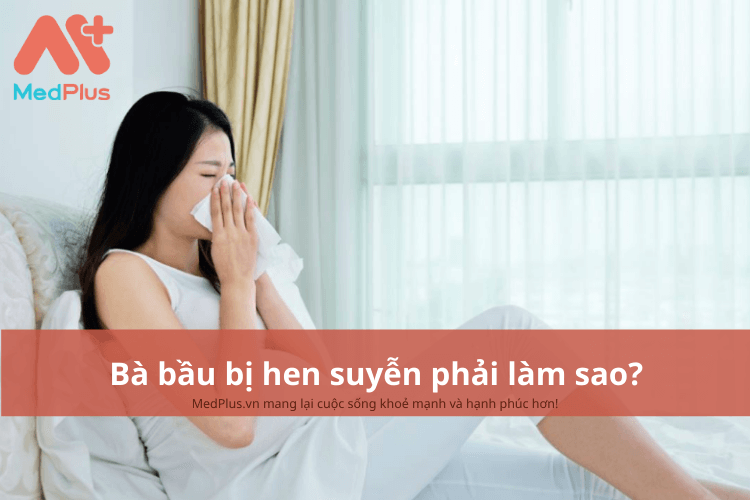 Mẹ bầu bị hen suyễn phải làm sao? Có ảnh hưởng tới thai nhi không?