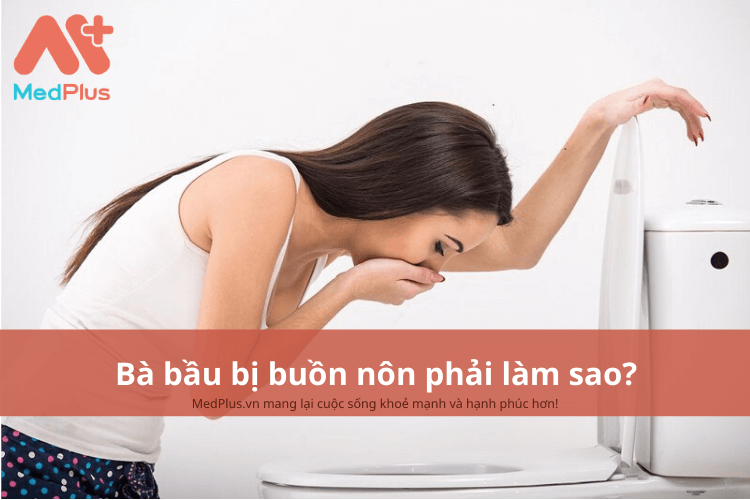 Bà bầu bị buồn nôn phải làm sao?