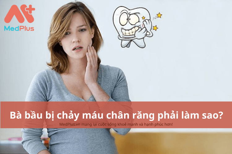 Bà bầu bị chảy máu chân răng phải làm sao