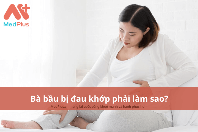 Bà bầu bị đau khớp phải làm sao?