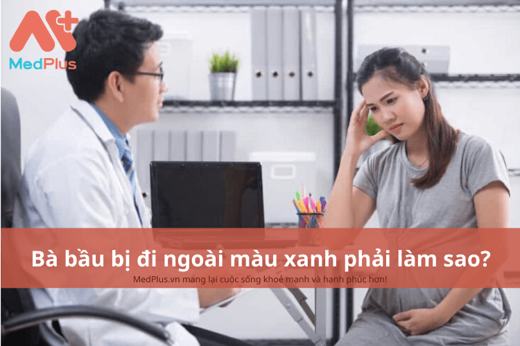 bà bầu bị đi ngoài màu xanh phải làm gì?
