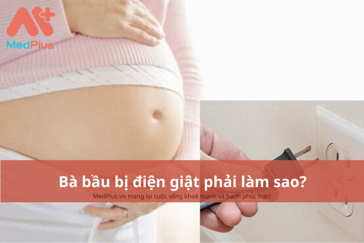 Bà bầu bị giật điện phải làm sao