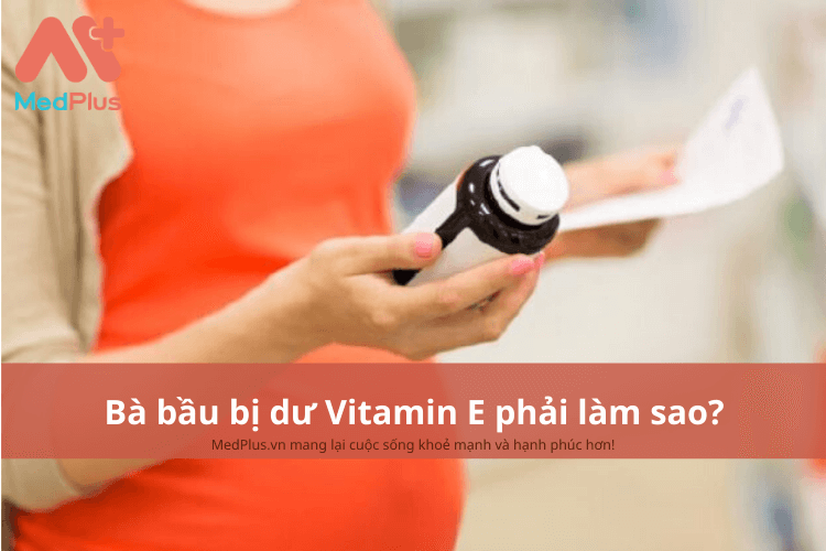 Bà bầu bị dư Vitamin E phải làm gì?