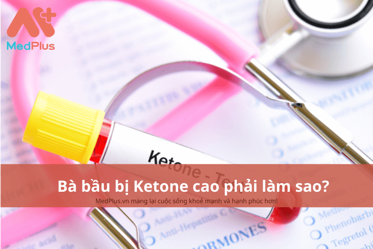 Bà bầu bị Ketone cao phải làm gì?