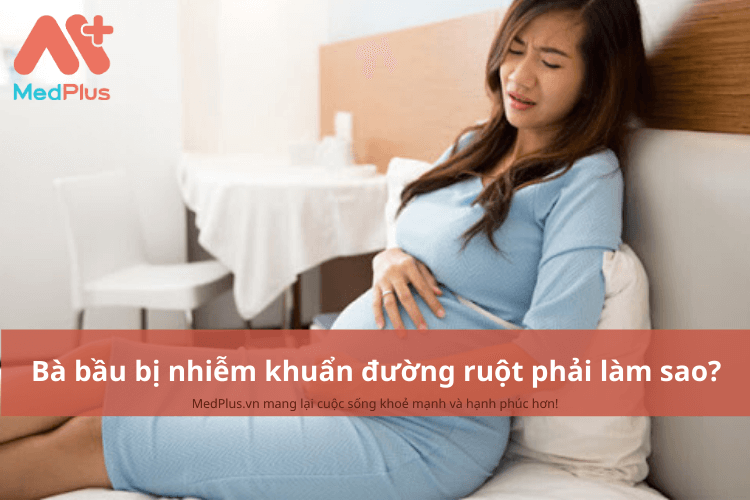 Bà bầu bị nhiễm khuẩn đường ruột phải làm sao