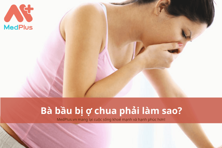 Bà bầu bị ợ chua phải làm sao